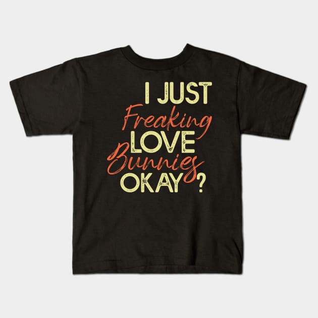 I Just Freaking Love Bunnies Okay? - Funny Vintage Kids T-Shirt by Amineharoni